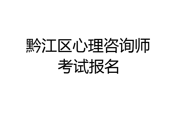 黔江区心理咨询师考试报名