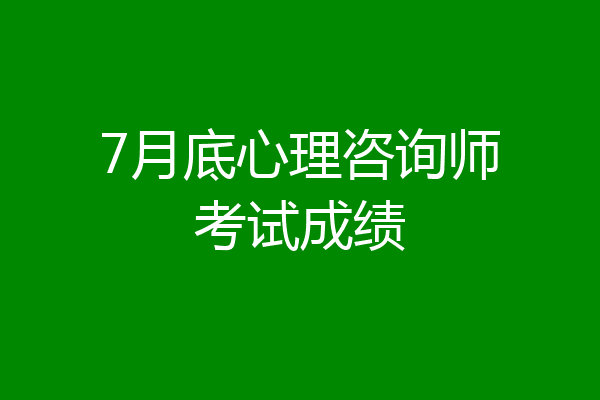 7月底心理咨询师考试成绩