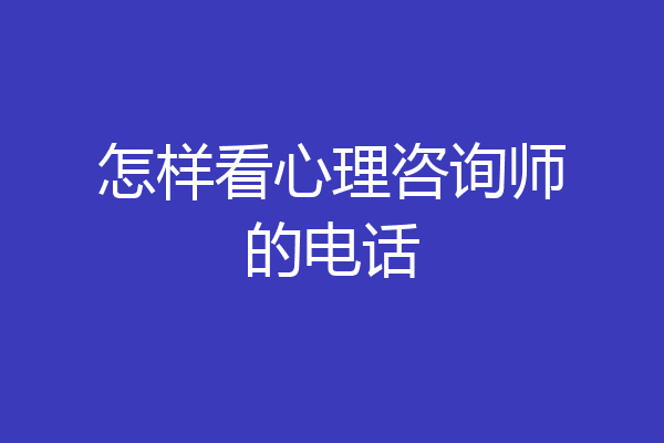 怎样看心理咨询师的电话
