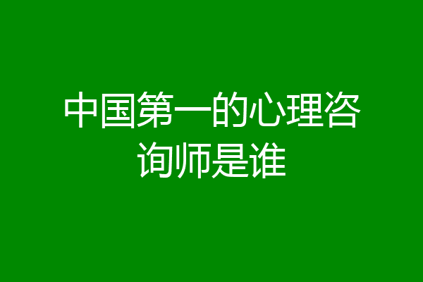中国第一的心理咨询师是谁