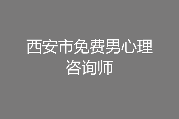 西安市免费男心理咨询师