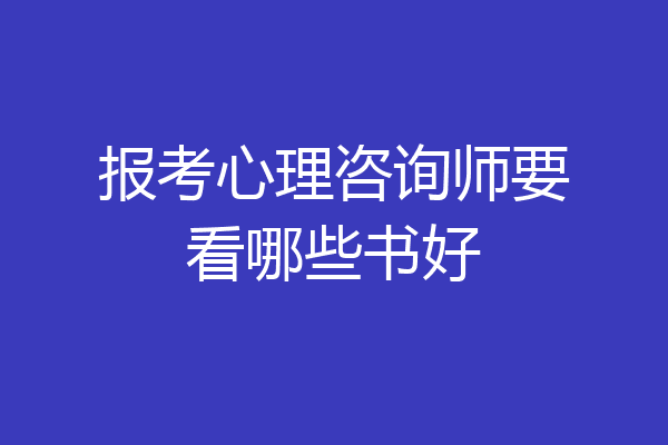 报考心理咨询师要看哪些书好