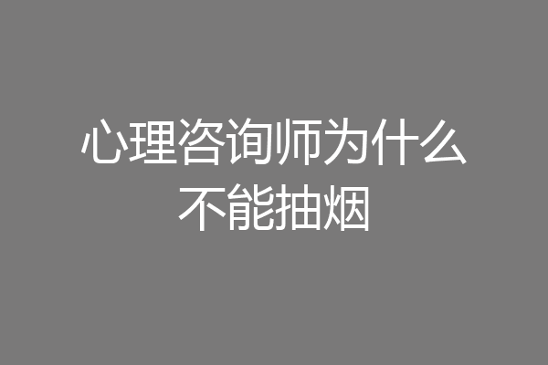 心理咨询师为什么不能抽烟