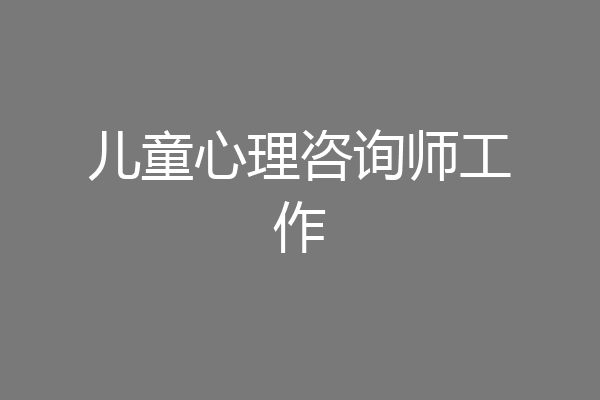 儿童心理咨询师工作
