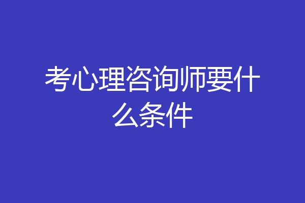 考心理咨询师要什么条件