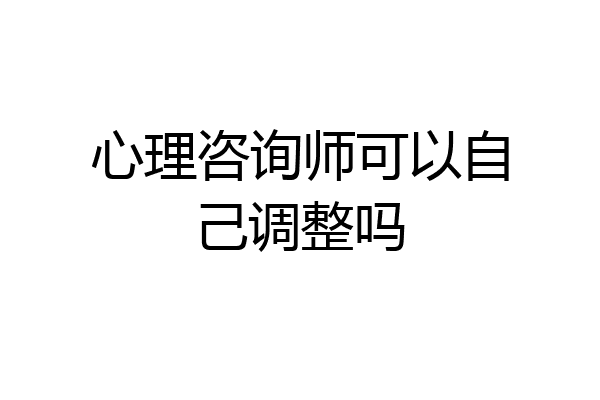 心理咨询师可以自己调整吗