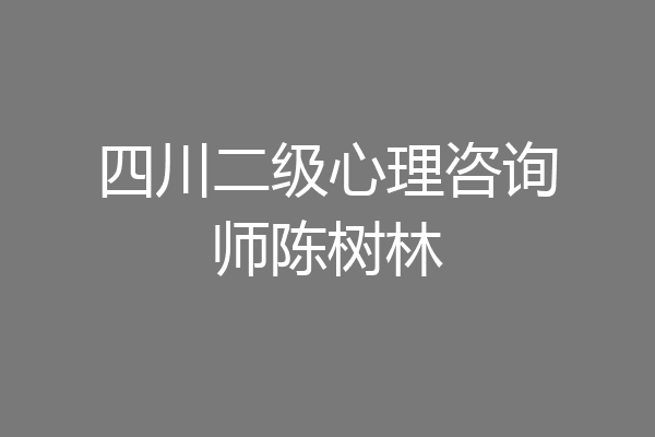 四川二级心理咨询师陈树林