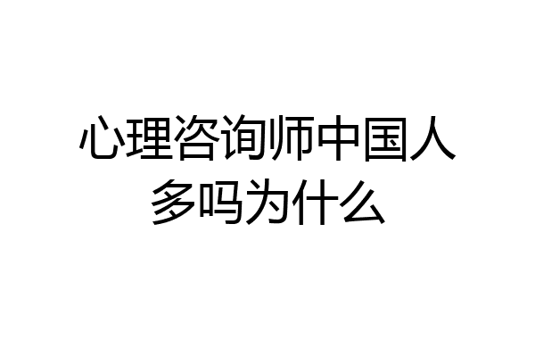 心理咨询师中国人多吗为什么
