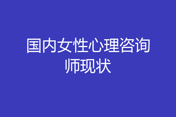 国内女性心理咨询师现状