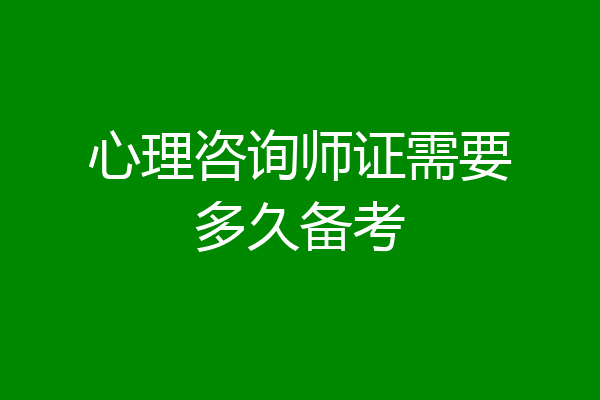 心理咨询师证需要多久备考