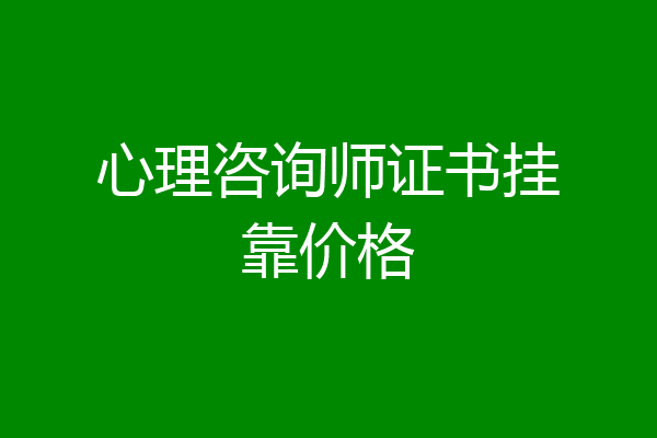 心理咨询师证书挂靠价格