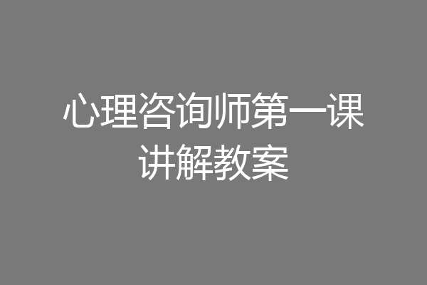 心理咨询师第一课讲解教案