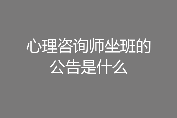 心理咨询师坐班的公告是什么