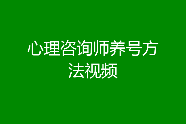 心理咨询师养号方法视频
