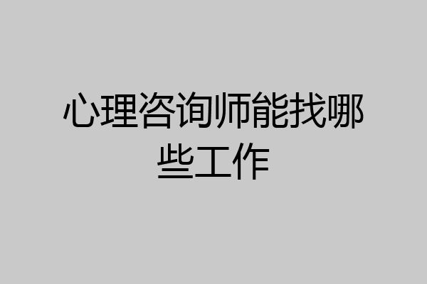 心理咨询师能找哪些工作