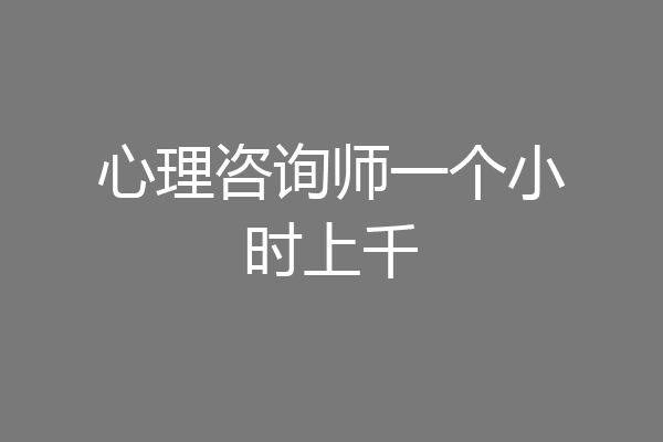 心理咨询师一个小时上千