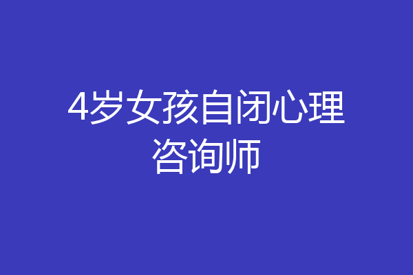 4岁女孩自闭心理咨询师