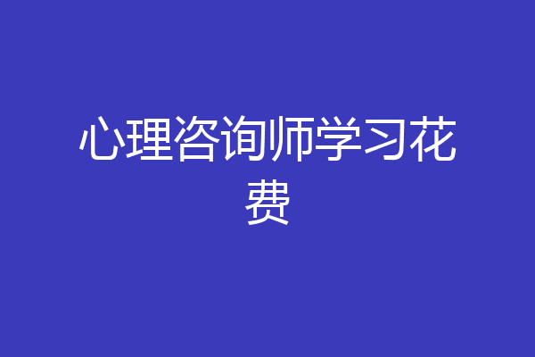 心理咨询师学习花费