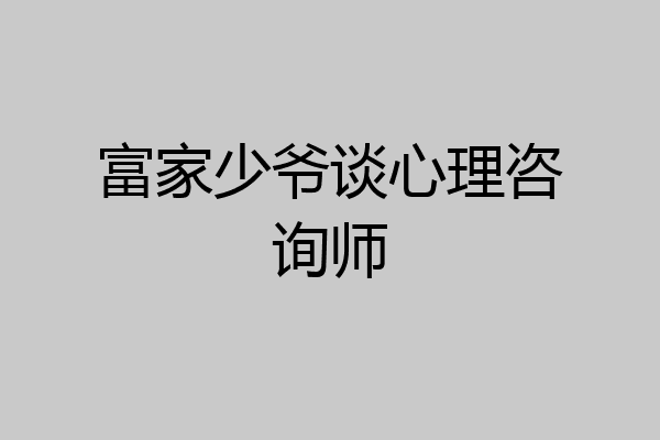 富家少爷谈心理咨询师
