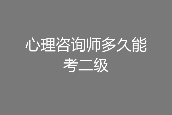 心理咨询师多久能考二级