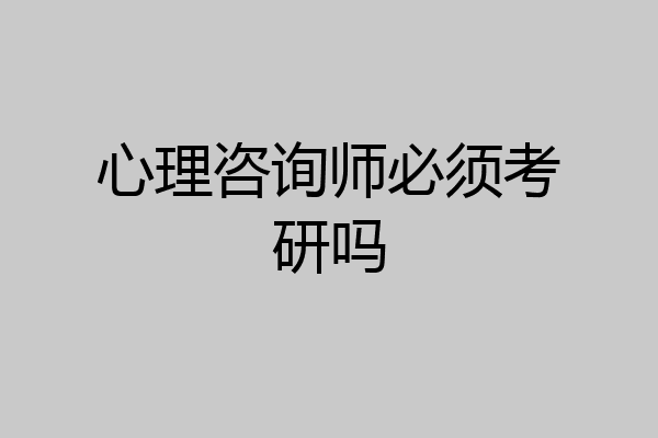 心理咨询师必须考研吗
