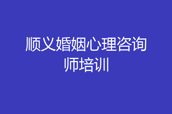顺义婚姻心理咨询师培训