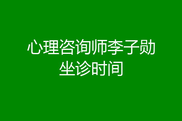 心理咨询师李子勋坐诊时间