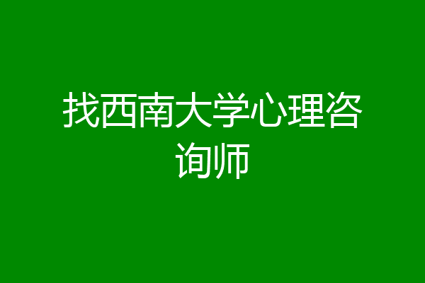 找西南大学心理咨询师
