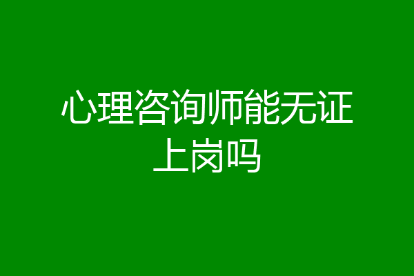心理咨询师能无证上岗吗