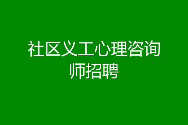 社区义工心理咨询师招聘