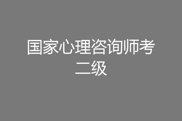 国家心理咨询师考二级