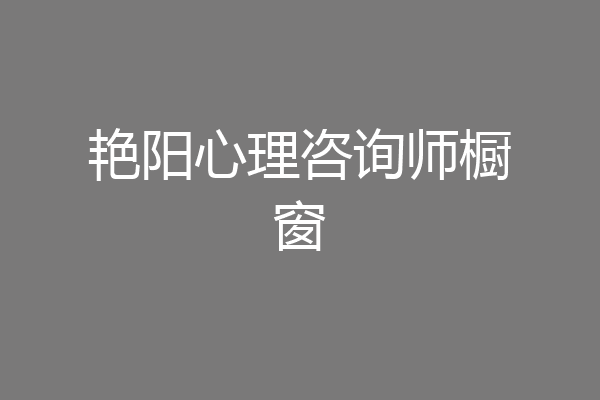 艳阳心理咨询师橱窗