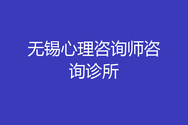无锡心理咨询师咨询诊所
