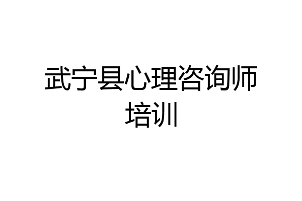武宁县心理咨询师培训