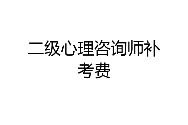 二级心理咨询师补考费