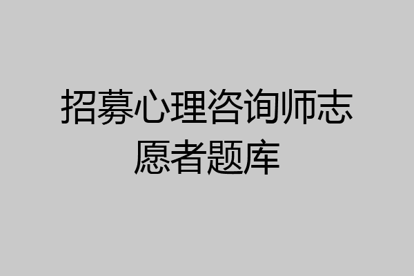 招募心理咨询师志愿者题库
