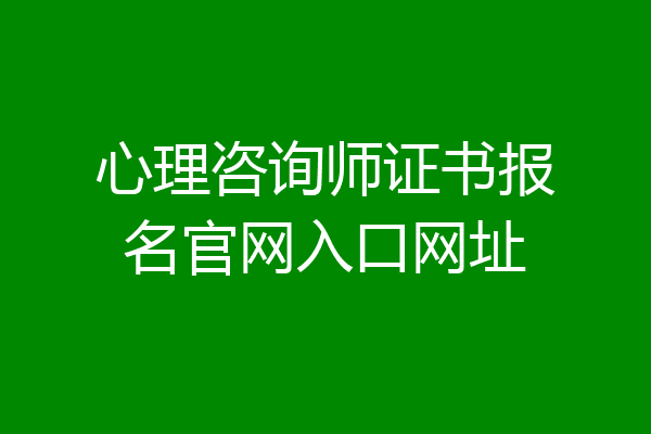 心理咨询师证书报名官网入口网址