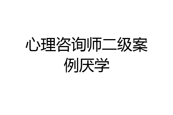 心理咨询师二级案例厌学