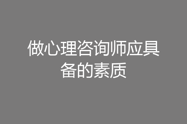 做心理咨询师应具备的素质