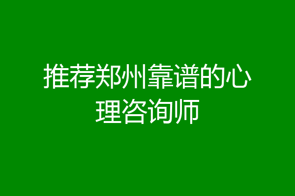 推荐郑州靠谱的心理咨询师