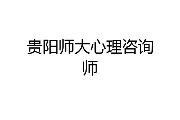贵阳师大心理咨询师
