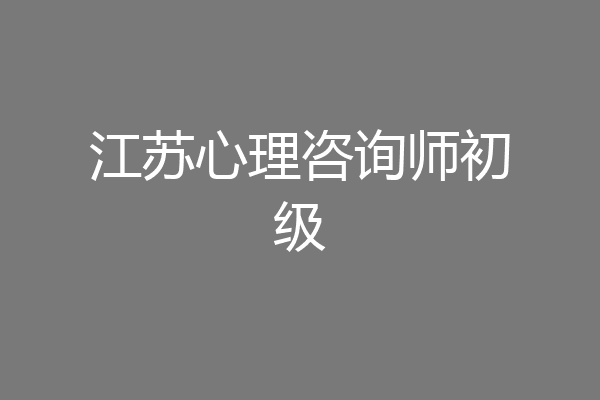 江苏心理咨询师初级