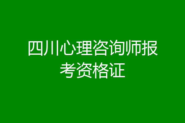 四川心理咨询师报考资格证