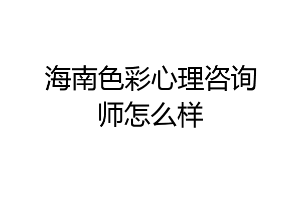 海南色彩心理咨询师怎么样