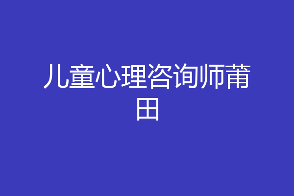 儿童心理咨询师莆田