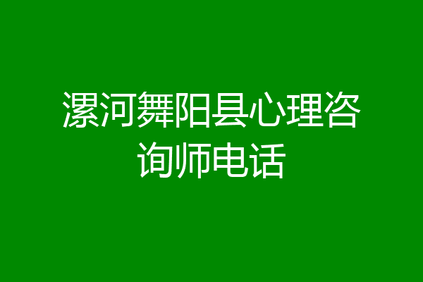 漯河舞阳县心理咨询师电话