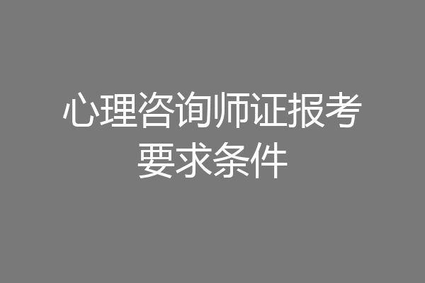 心理咨询师证报考要求条件