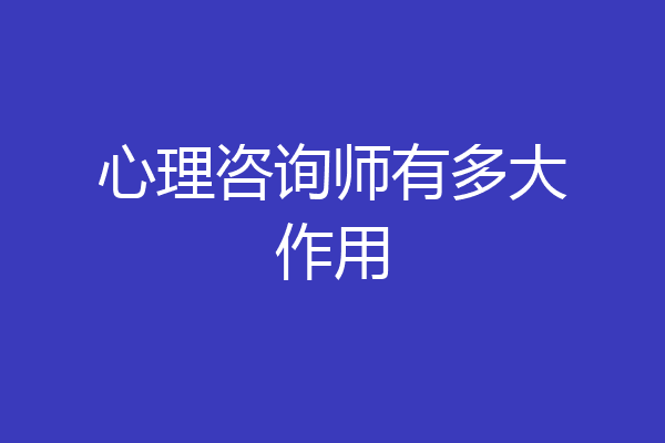 心理咨询师有多大作用