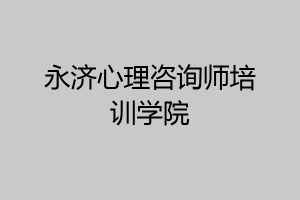 永济心理咨询师培训学院