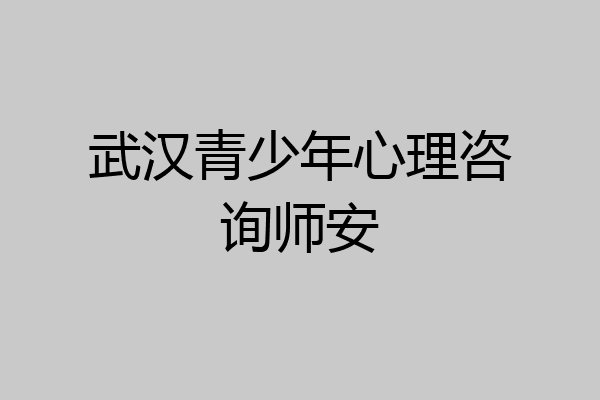 武汉青少年心理咨询师安